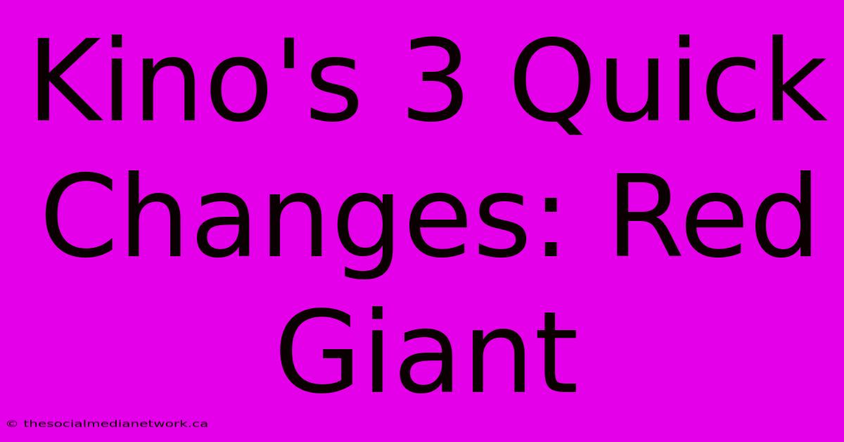 Kino's 3 Quick Changes: Red Giant