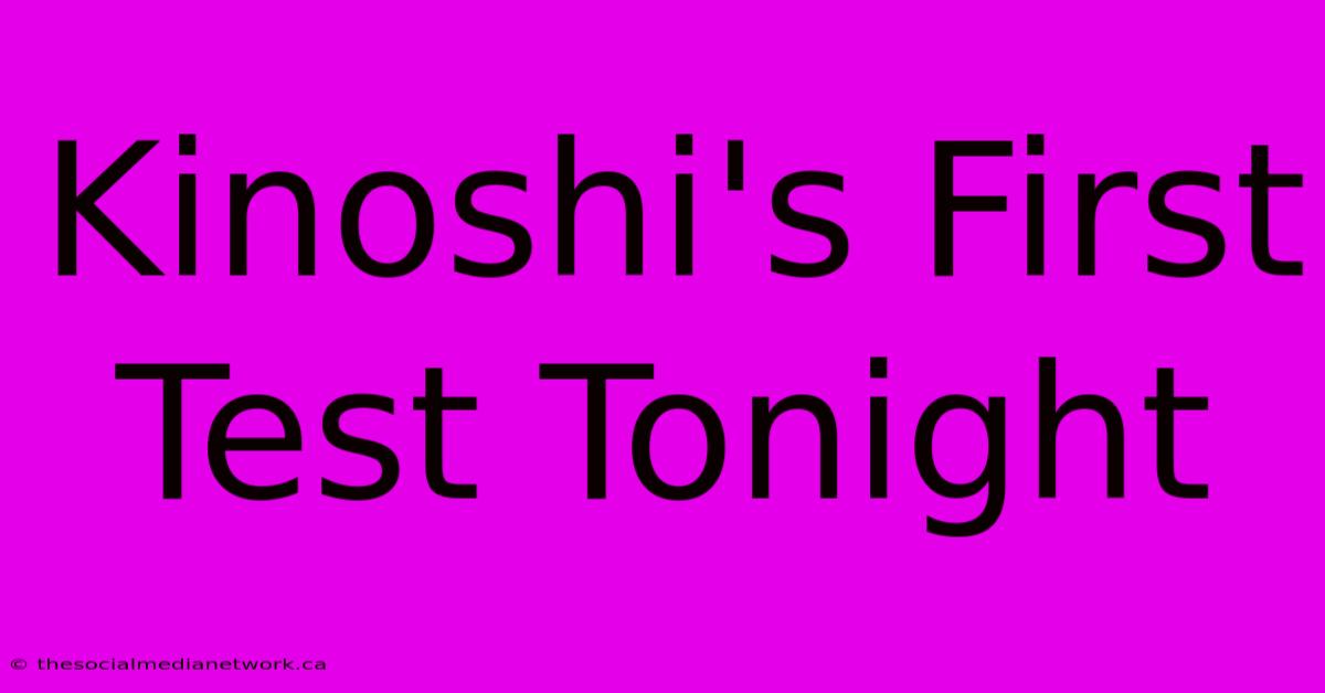 Kinoshi's First Test Tonight