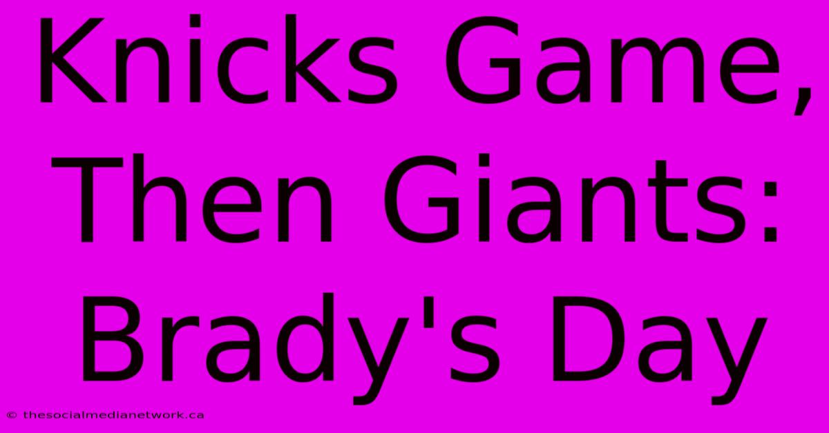 Knicks Game, Then Giants: Brady's Day