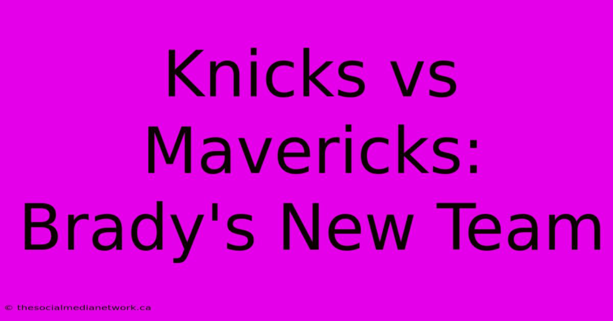 Knicks Vs Mavericks: Brady's New Team