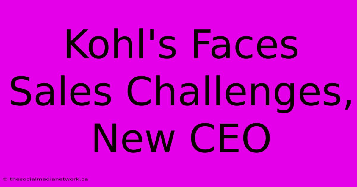 Kohl's Faces Sales Challenges, New CEO