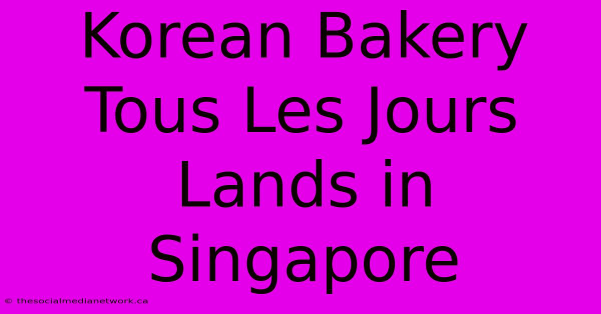 Korean Bakery Tous Les Jours Lands In Singapore