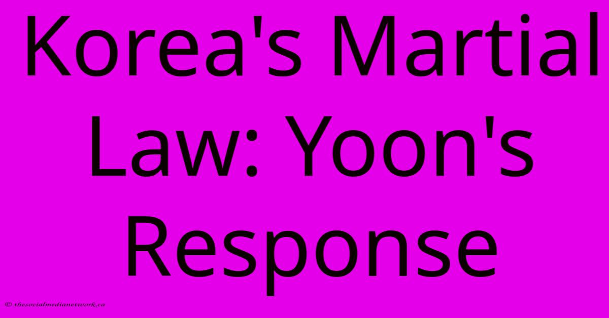 Korea's Martial Law: Yoon's Response