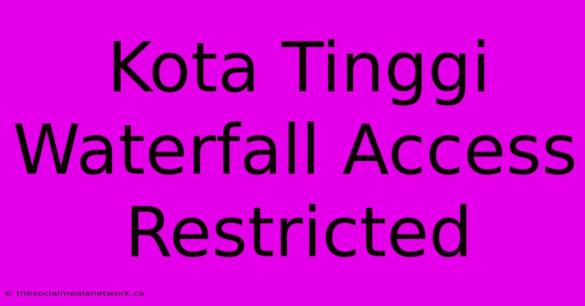 Kota Tinggi Waterfall Access Restricted