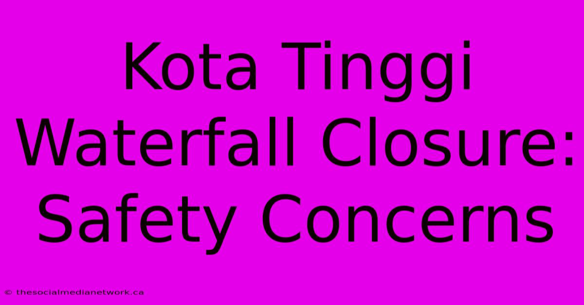 Kota Tinggi Waterfall Closure: Safety Concerns