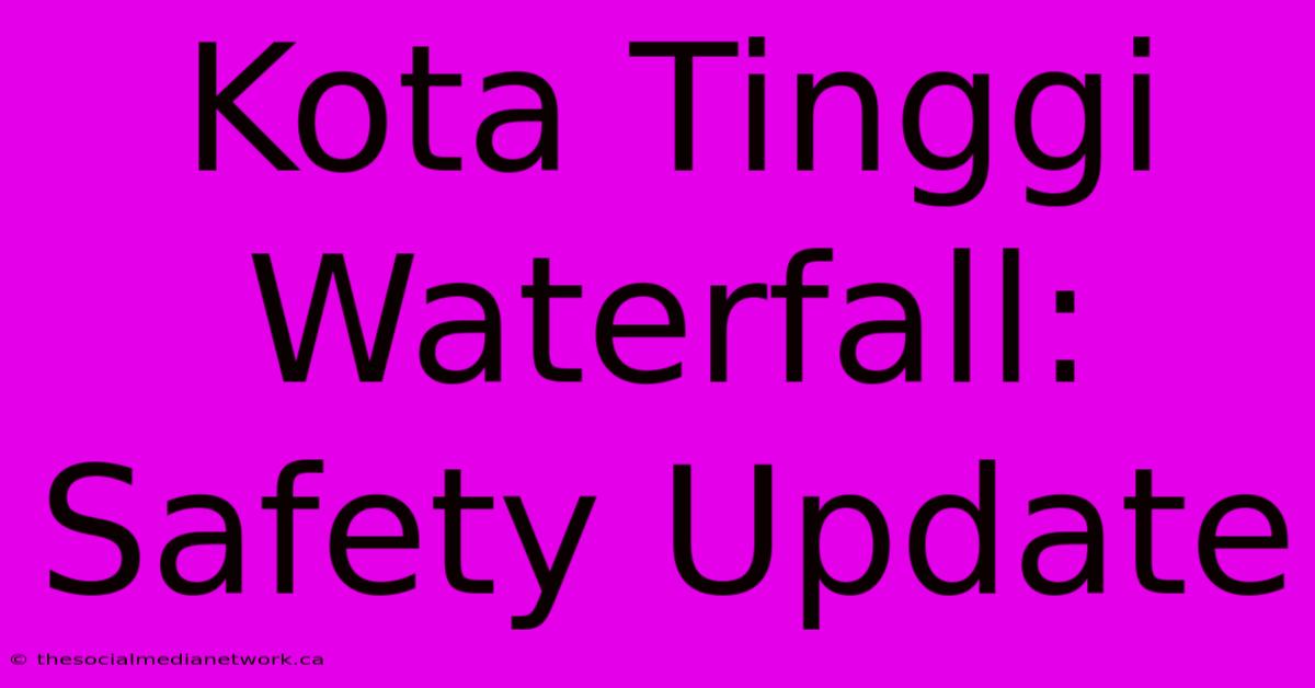 Kota Tinggi Waterfall: Safety Update