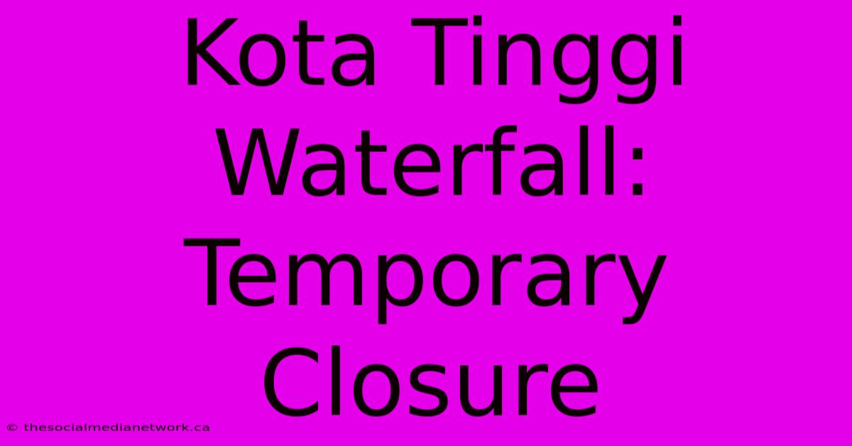 Kota Tinggi Waterfall: Temporary Closure