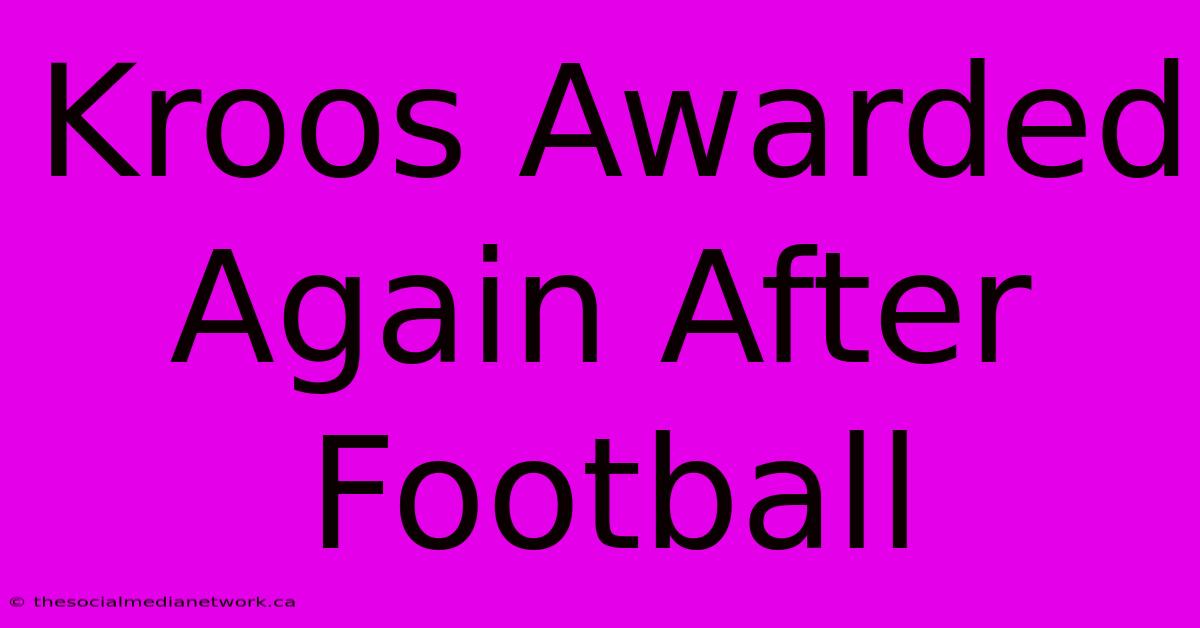 Kroos Awarded Again After Football