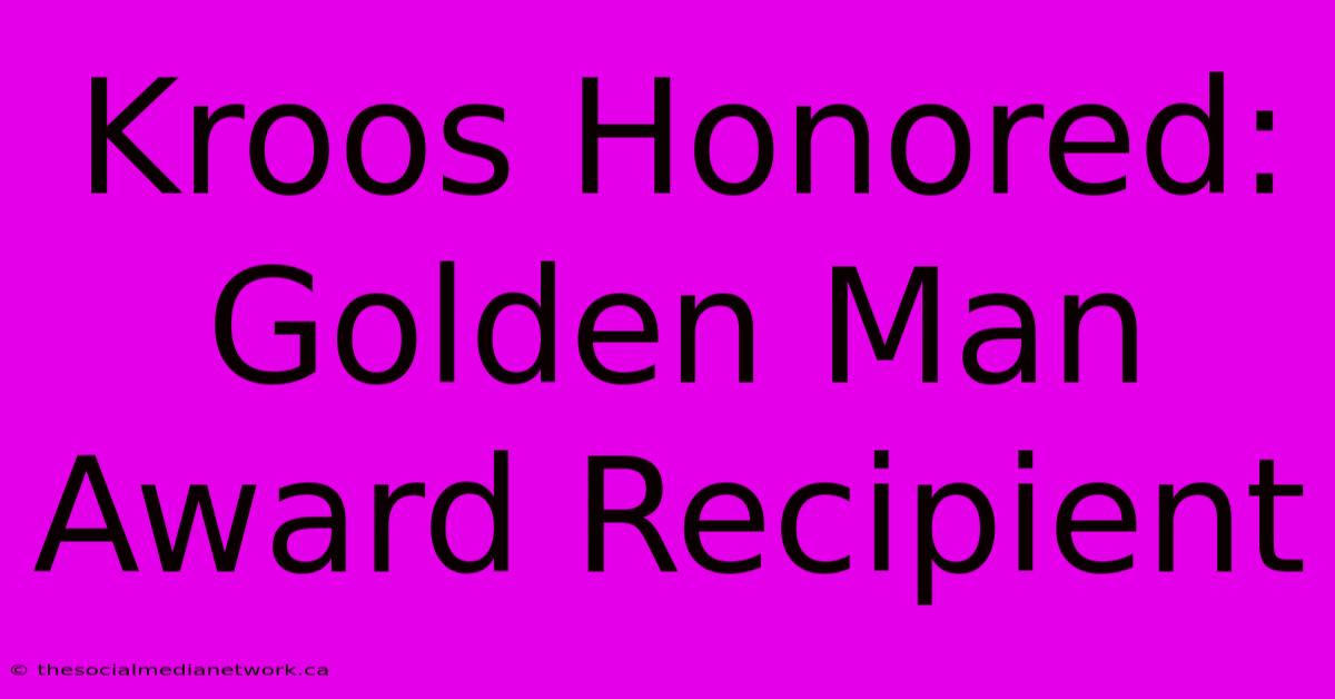 Kroos Honored: Golden Man Award Recipient