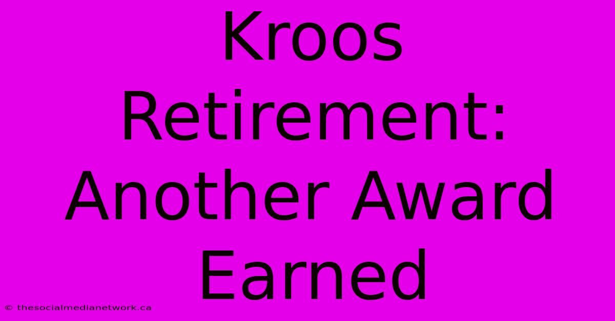 Kroos Retirement: Another Award Earned