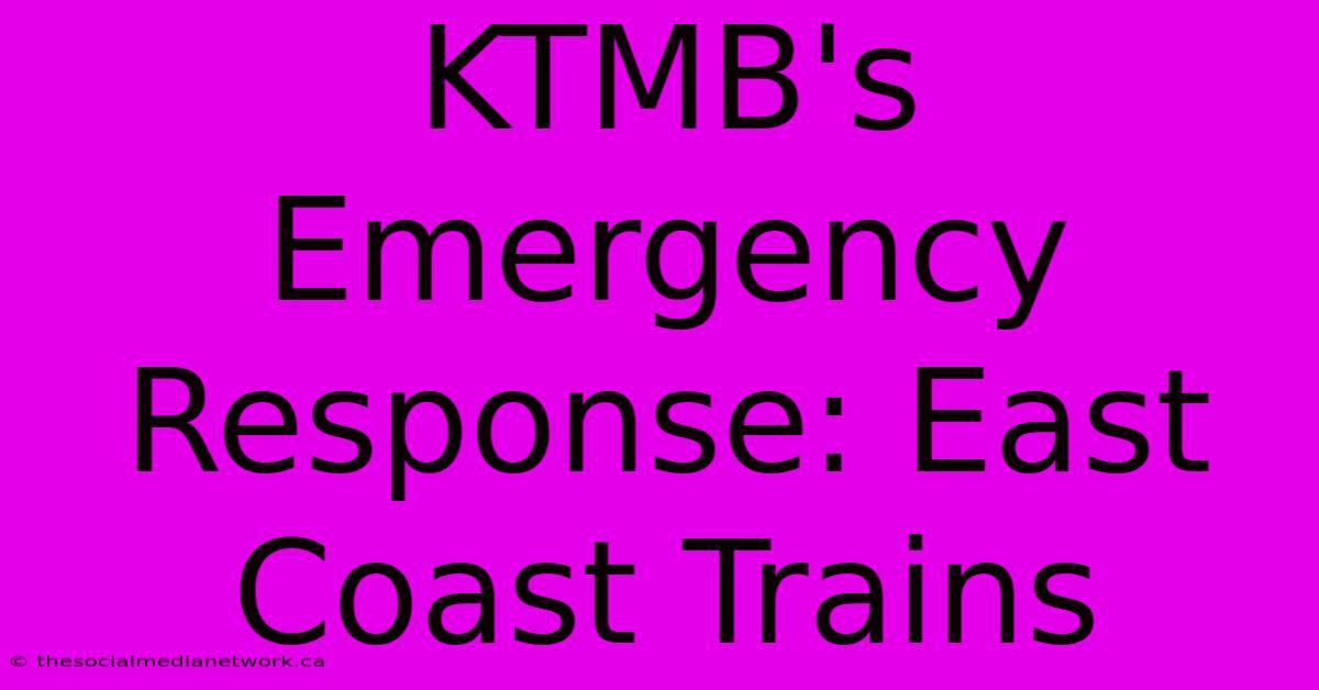 KTMB's Emergency Response: East Coast Trains