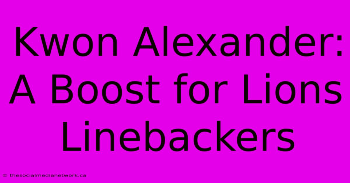 Kwon Alexander: A Boost For Lions Linebackers