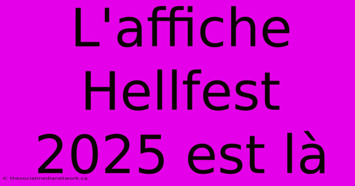 L'affiche Hellfest 2025 Est Là