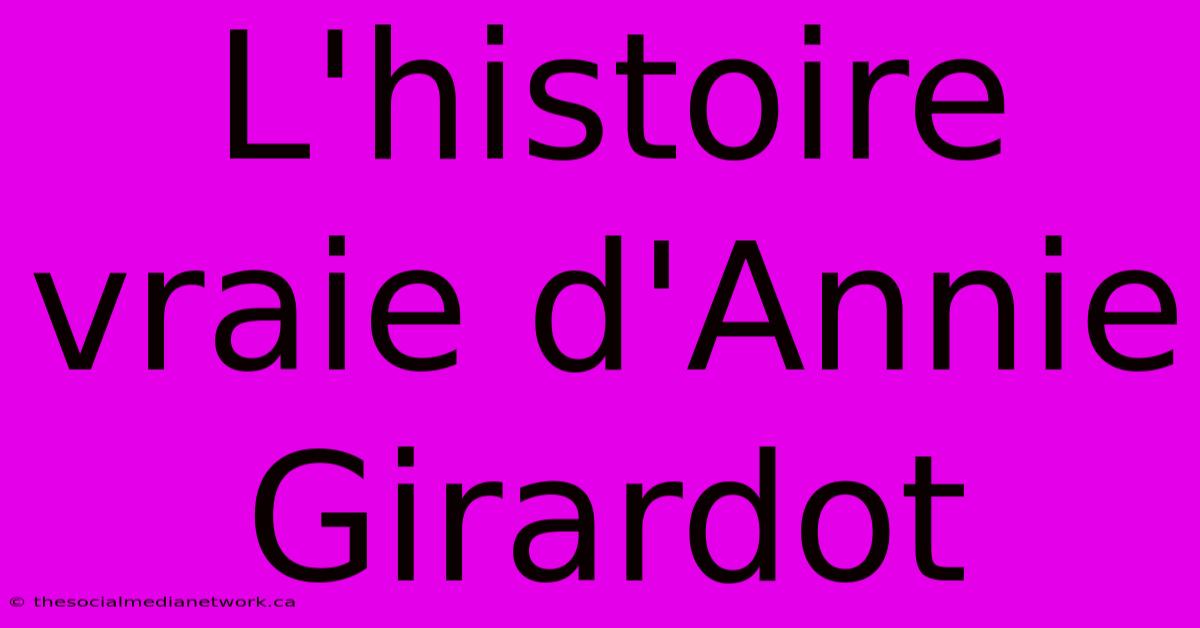 L'histoire Vraie D'Annie Girardot