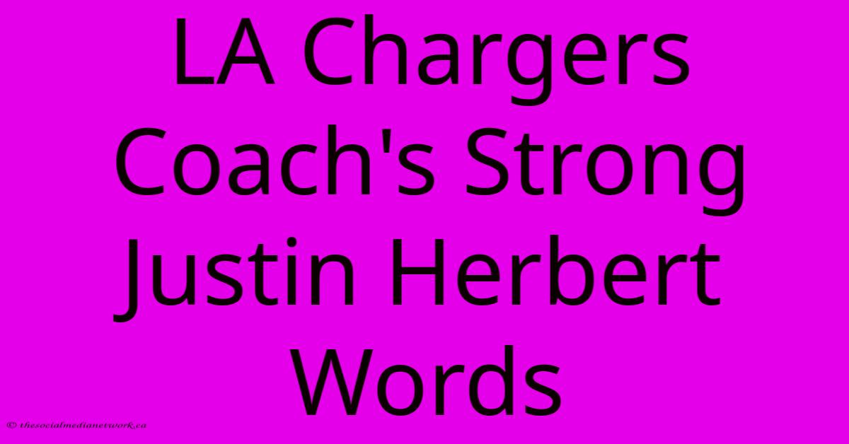 LA Chargers Coach's Strong Justin Herbert Words LA Chargers Coach's Strong Justin Herbert Words