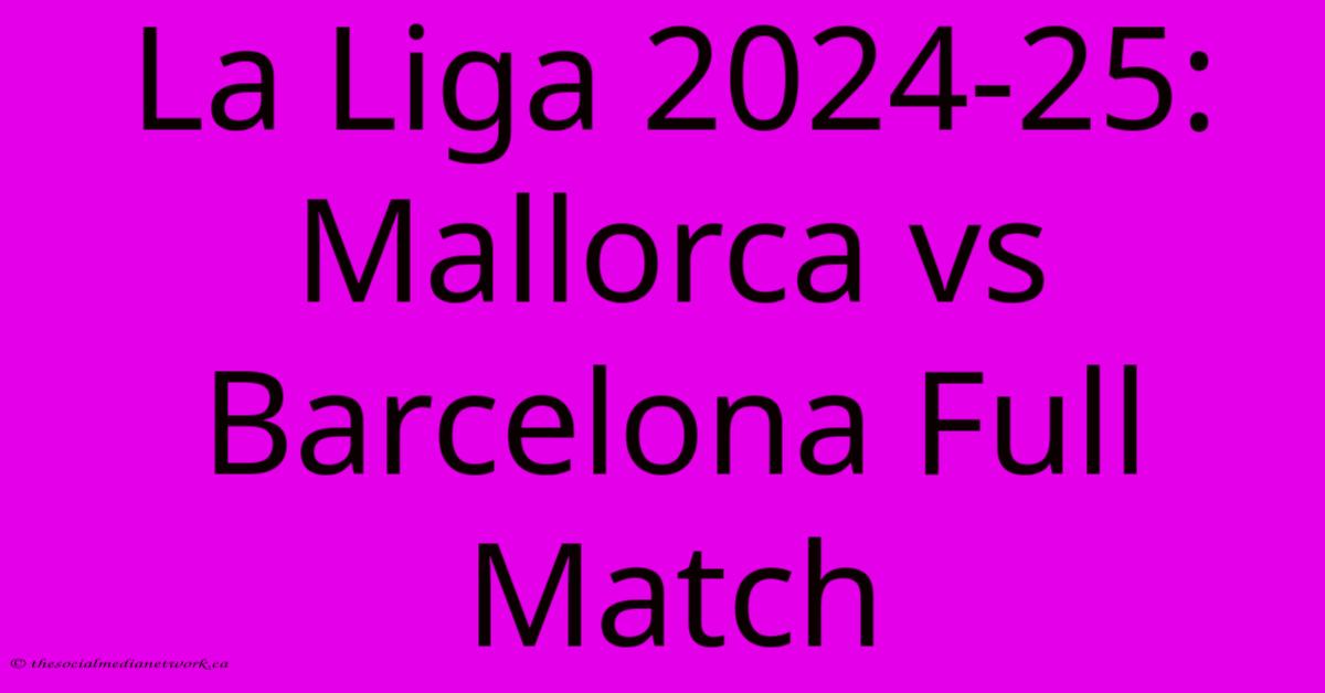 La Liga 2024-25: Mallorca Vs Barcelona Full Match