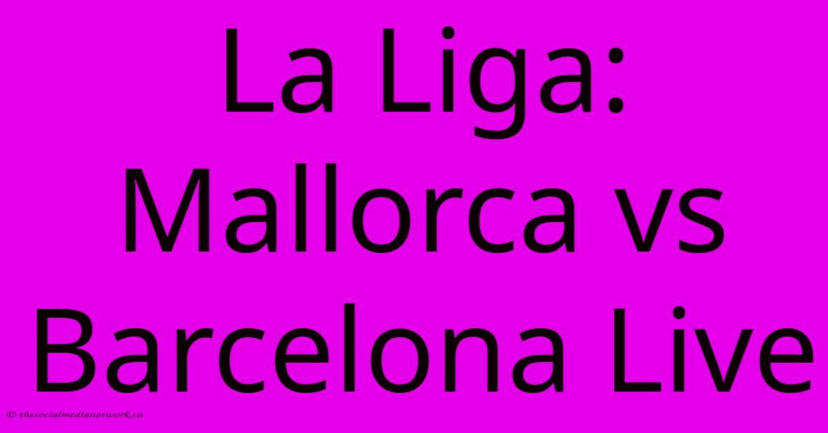 La Liga: Mallorca Vs Barcelona Live