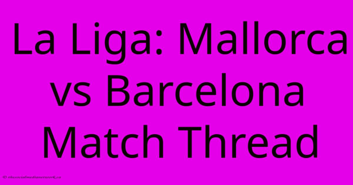 La Liga: Mallorca Vs Barcelona Match Thread