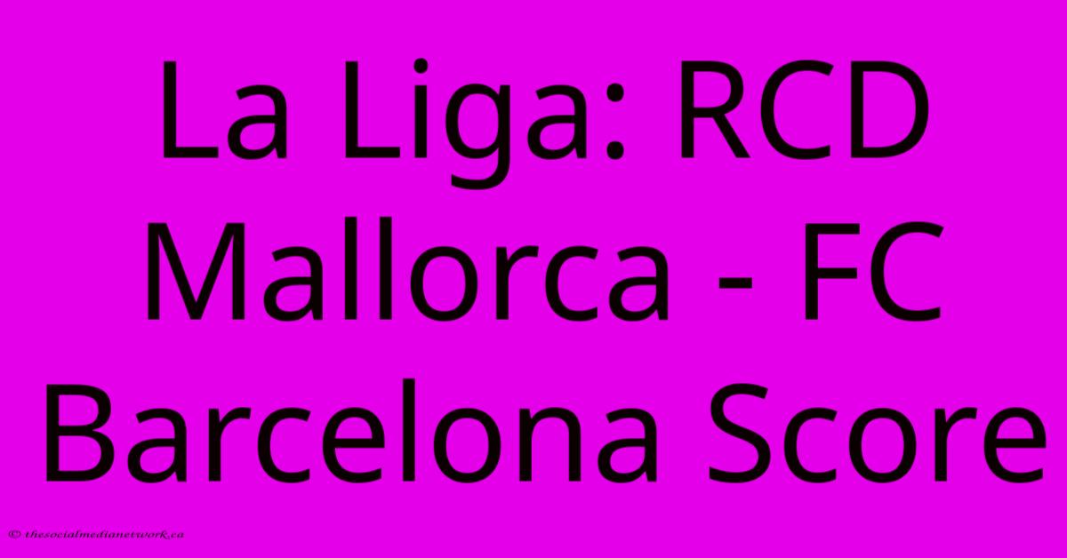 La Liga: RCD Mallorca - FC Barcelona Score