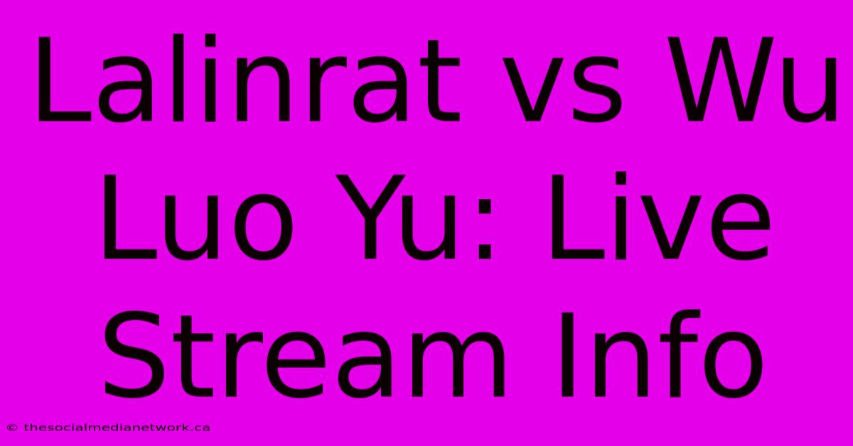 Lalinrat Vs Wu Luo Yu: Live Stream Info