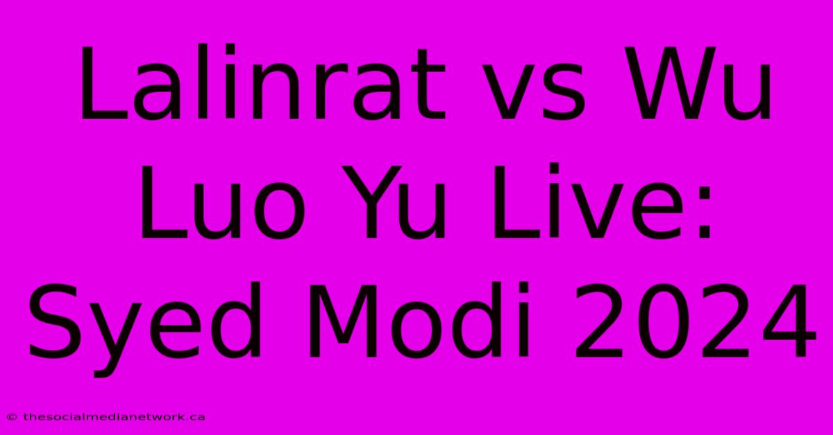 Lalinrat Vs Wu Luo Yu Live: Syed Modi 2024