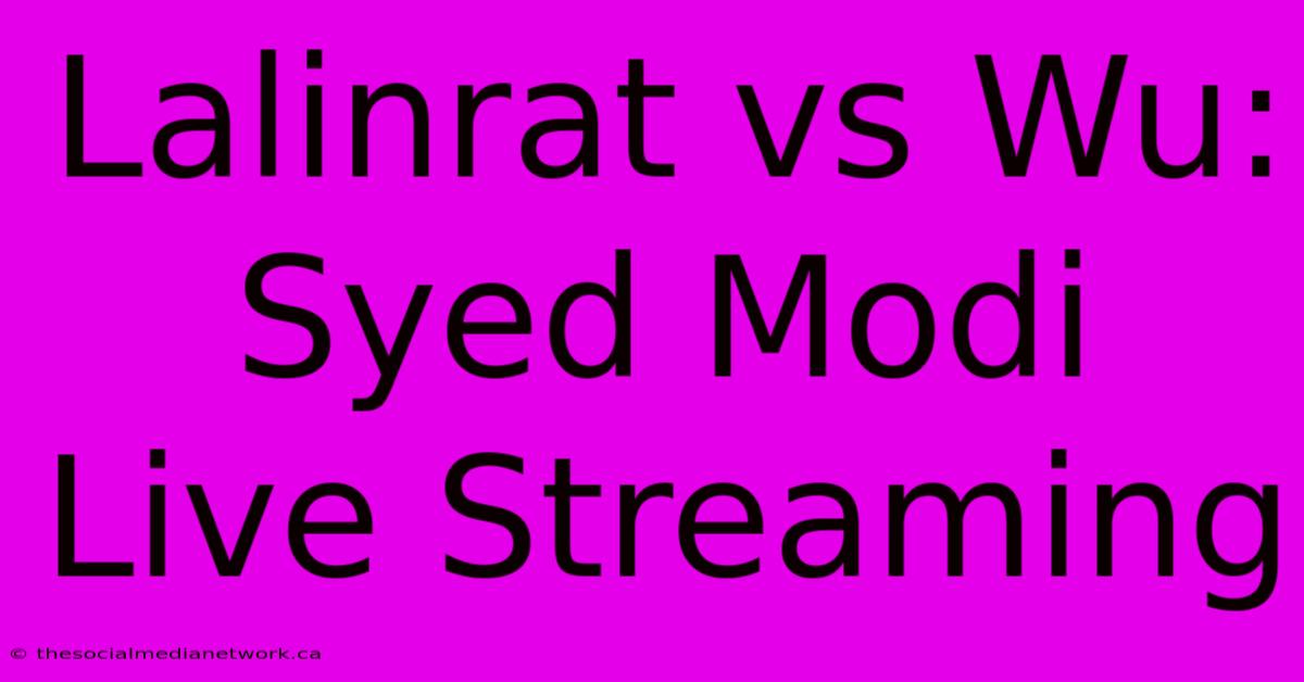 Lalinrat Vs Wu: Syed Modi Live Streaming