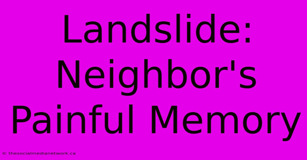 Landslide: Neighbor's Painful Memory