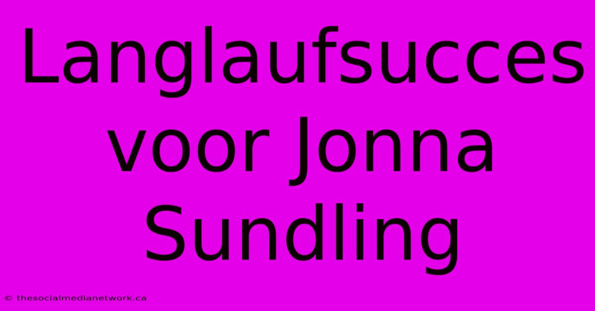 Langlaufsucces Voor Jonna Sundling