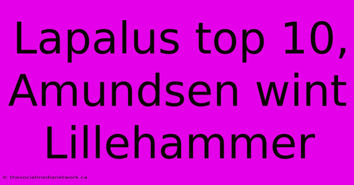 Lapalus Top 10, Amundsen Wint Lillehammer