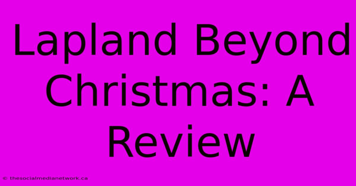 Lapland Beyond Christmas: A Review