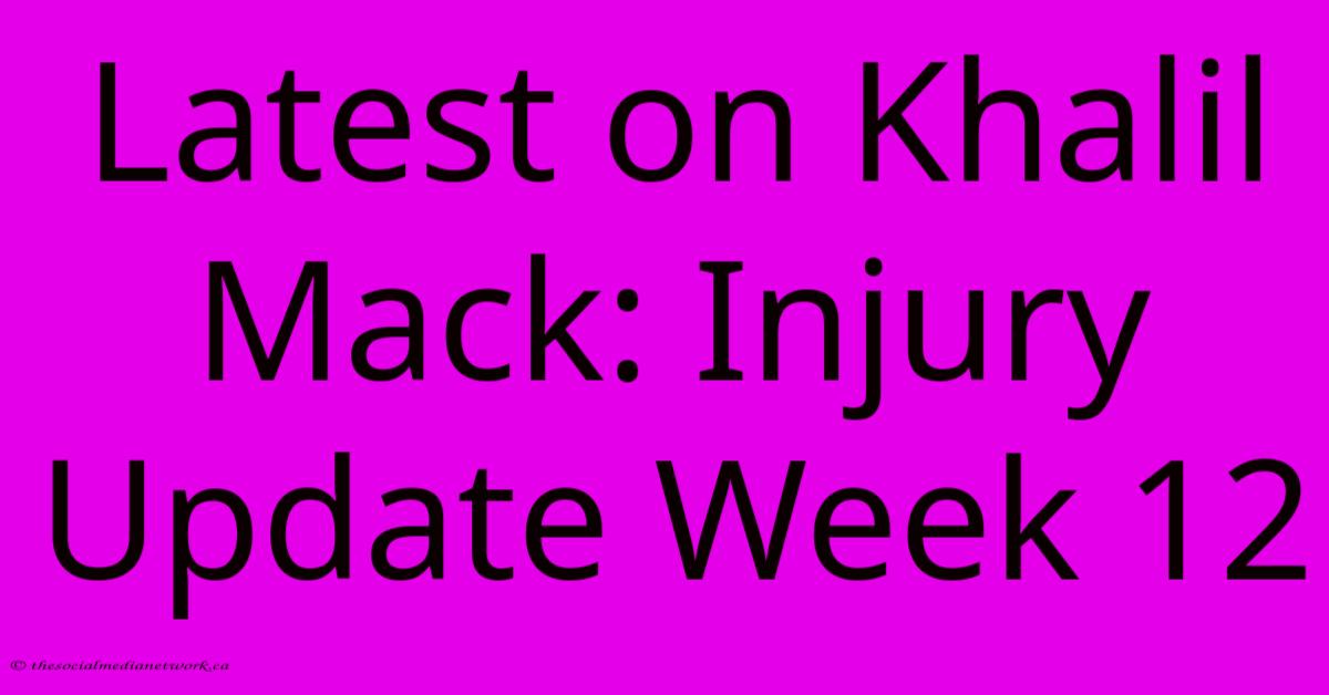 Latest On Khalil Mack: Injury Update Week 12 Latest On Khalil Mack: Injury Update Week 12