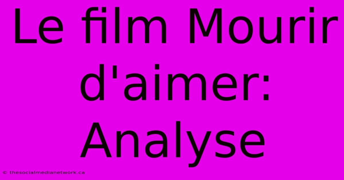 Le Film Mourir D'aimer: Analyse