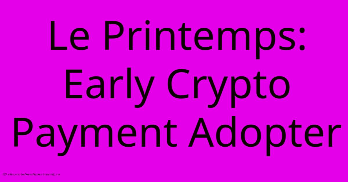 Le Printemps: Early Crypto Payment Adopter Le Printemps: Early Crypto Payment Adopter