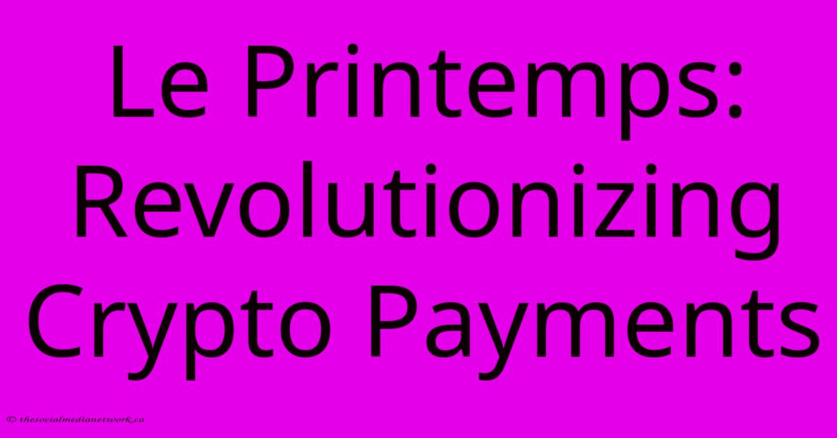Le Printemps: Revolutionizing Crypto Payments Le Printemps: Revolutionizing Crypto Payments