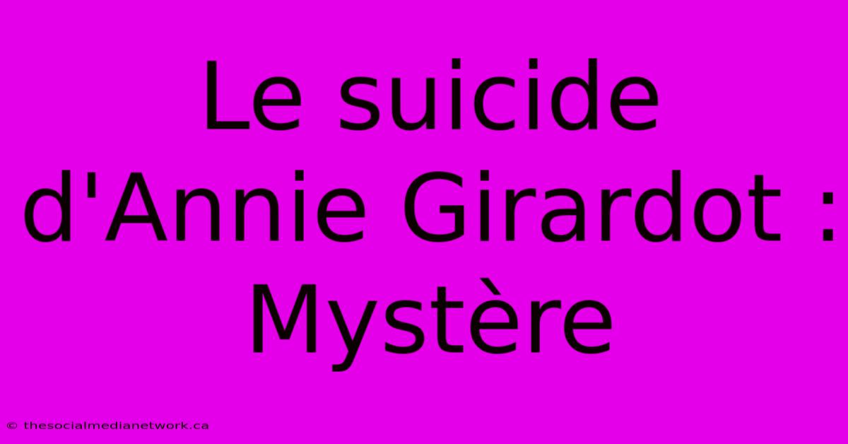 Le Suicide D'Annie Girardot : Mystère