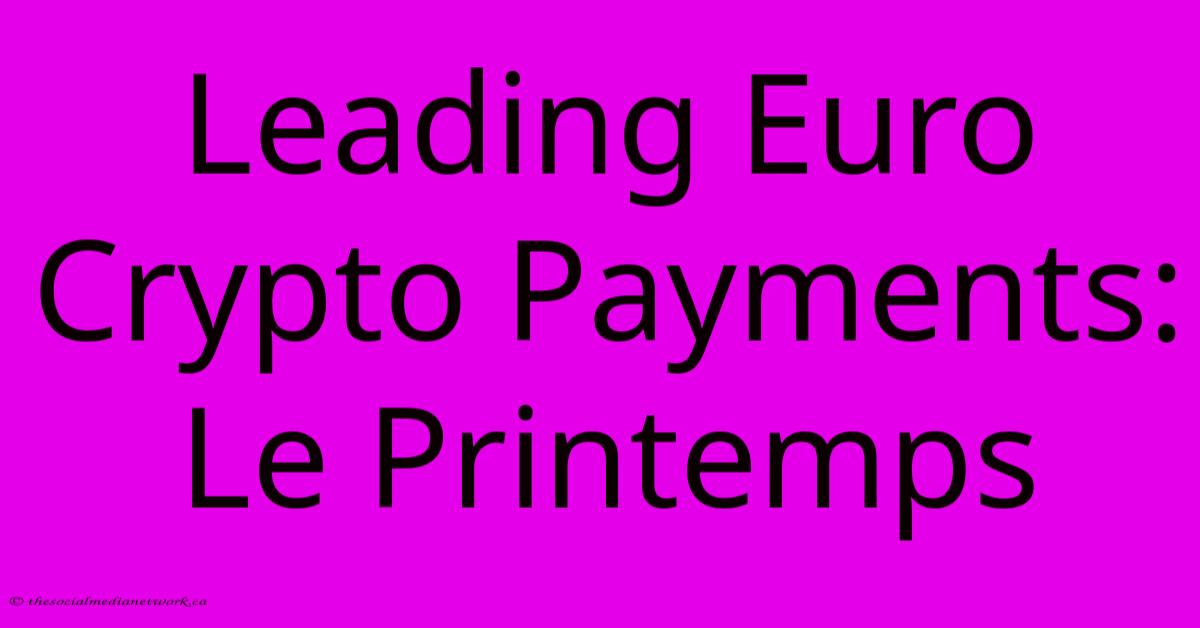 Leading Euro Crypto Payments: Le Printemps Leading Euro Crypto Payments: Le Printemps