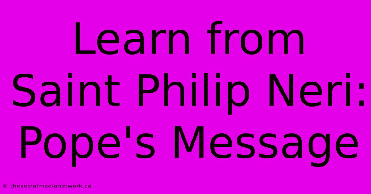 Learn From Saint Philip Neri: Pope's Message