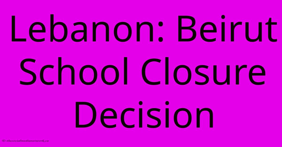 Lebanon: Beirut School Closure Decision Lebanon: Beirut School Closure Decision