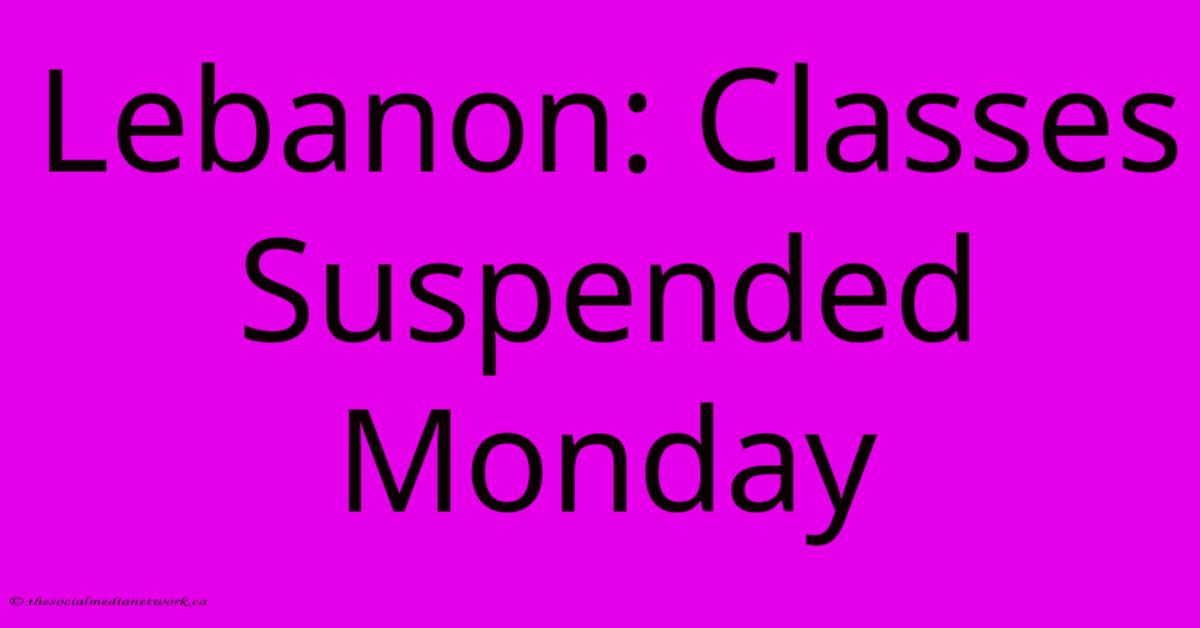 Lebanon: Classes Suspended Monday Lebanon: Classes Suspended Monday
