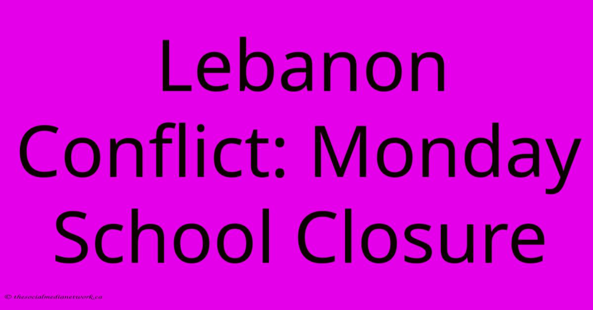 Lebanon Conflict: Monday School Closure Lebanon Conflict: Monday School Closure