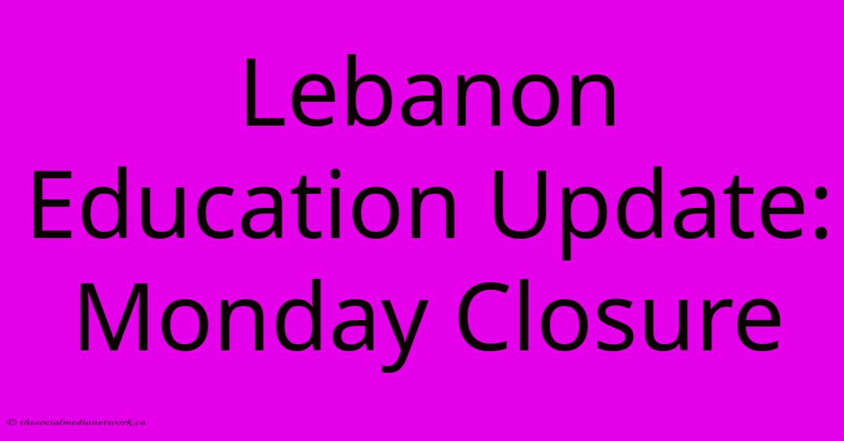 Lebanon Education Update: Monday Closure Lebanon Education Update: Monday Closure