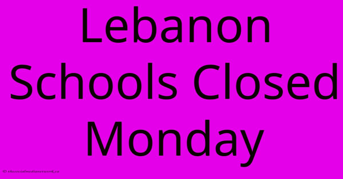 Lebanon Schools Closed Monday Lebanon Schools Closed Monday