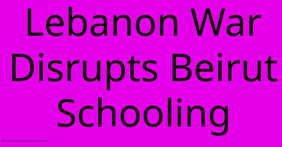 Lebanon War Disrupts Beirut Schooling Lebanon War Disrupts Beirut Schooling