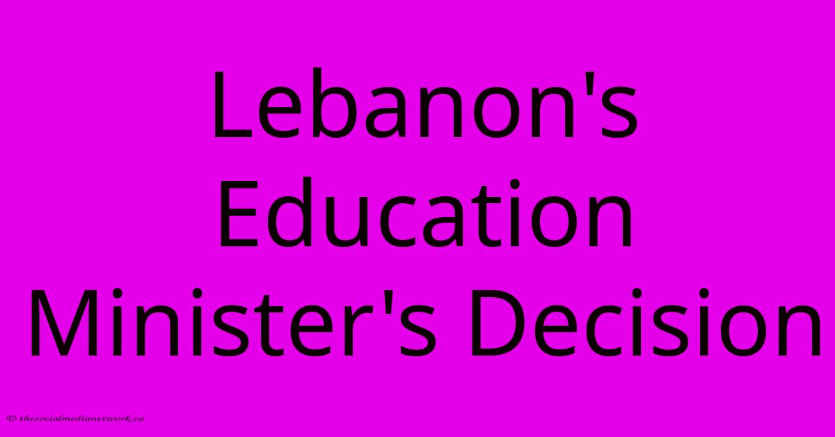 Lebanon's Education Minister's Decision Lebanon's Education Minister's Decision