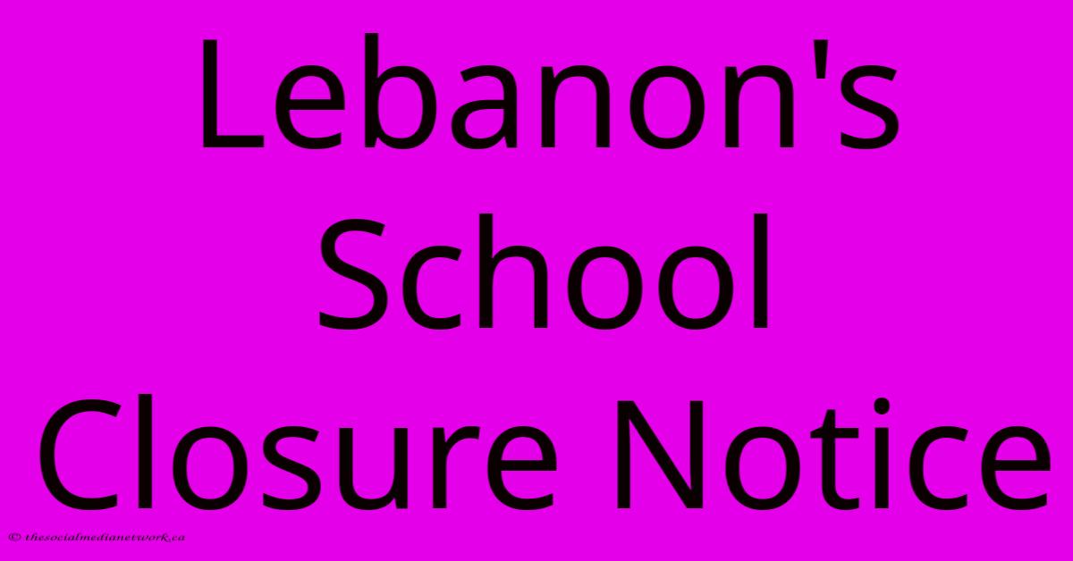 Lebanon's School Closure Notice Lebanon's School Closure Notice