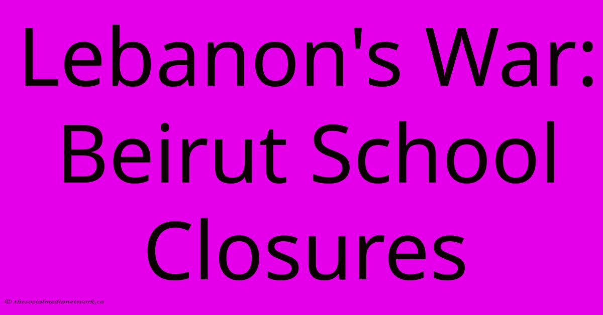 Lebanon's War: Beirut School Closures Lebanon's War: Beirut School Closures