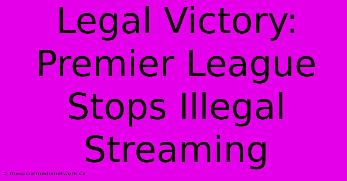 Legal Victory: Premier League Stops Illegal Streaming