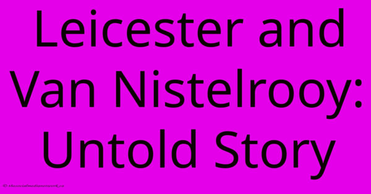 Leicester And Van Nistelrooy: Untold Story