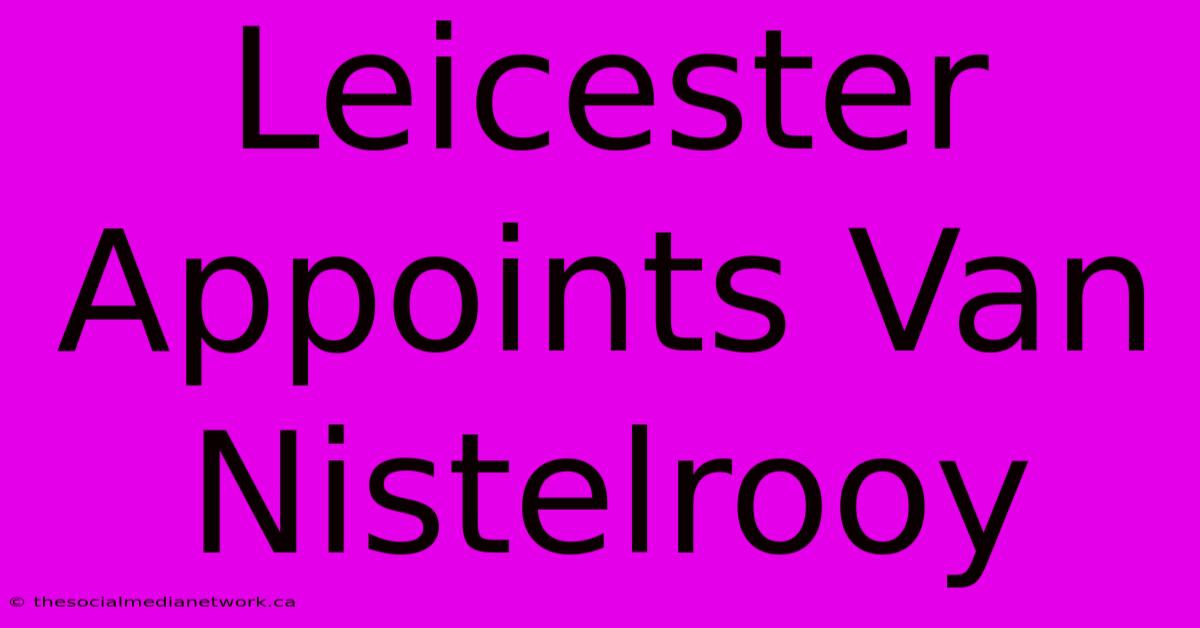 Leicester Appoints Van Nistelrooy