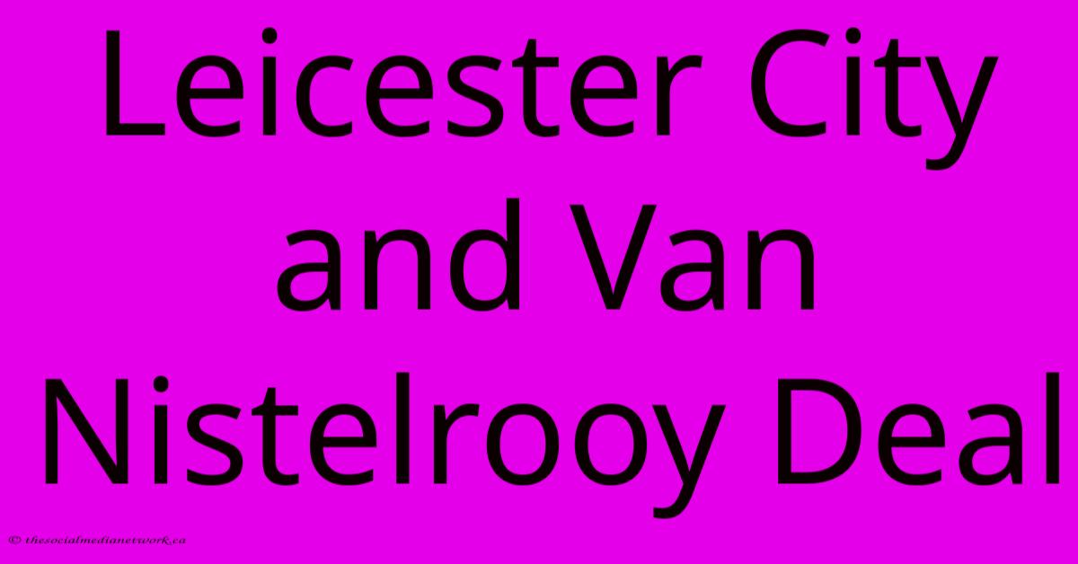 Leicester City And Van Nistelrooy Deal